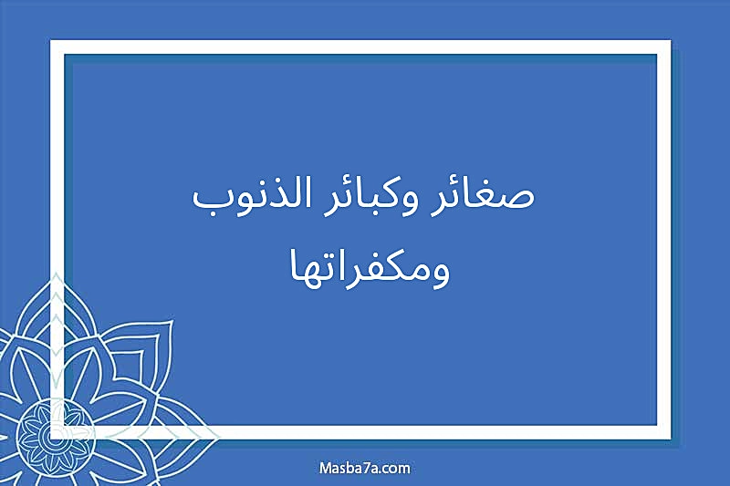 صغائر وكبائر الذنوب ومكفراتها